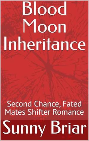 Blood Moon Inheritance: Second Chance, Fated Mates Shifter Romance by Sunny Briar