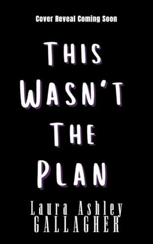 This Wasn't The Plan by Laura Ashley Gallagher