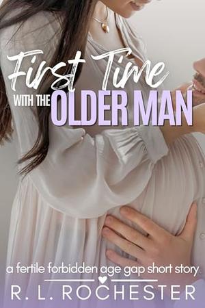 First Time With The Older Man: A Fertile Forbidden Age Gap Short Story by R. L. Rochester