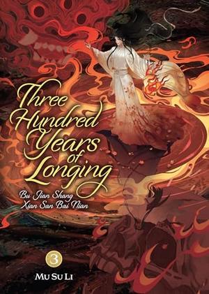 Three Hundred Years of Longing: Bu Jian Shang Xian San Bai Nian (Novel) Vol. 3 (Three Hundred Years of Longing: Bu Jian Shang Xian San Bai Nian (Novel) #3) by Mu Su Li