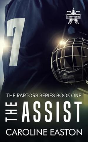 The Assist : The Raptors Series Book One by Caroline Easton