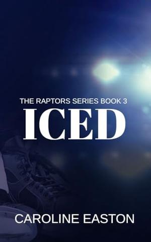 ICED: The Raptors Series Book Three by Caroline Easton