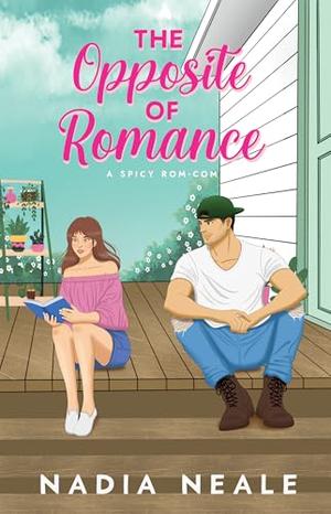 The Opposite of Romance by Nadia Neale