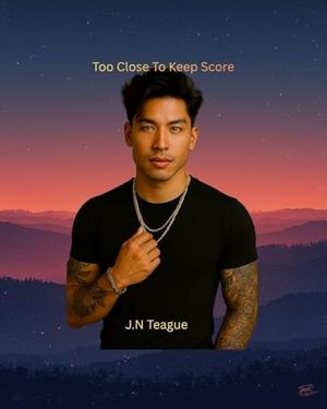 Too Close to Keep Score by J.N Teague