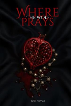 Where The Wolf Prays by Nyra Ashvale