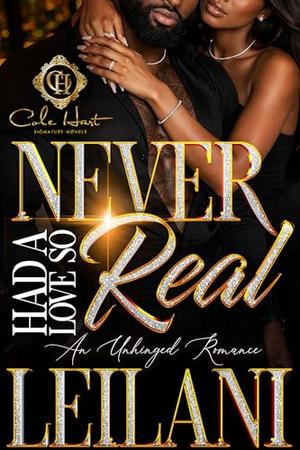 Never Had A Love So Real: An Unhinged Romance by LEILANI