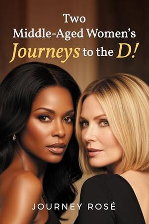 Two Middle-Aged Women’s Journeys to the D! by Journey Rose