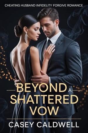 Cheating Husband Infidelity Forgive Romance: Beyond a Shattered Vow by Casey Caldwell