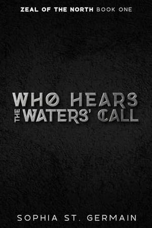 Who Hears the Waters’ Call by Sophia St. Germain