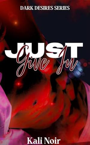Just Give In by Kali Noir
