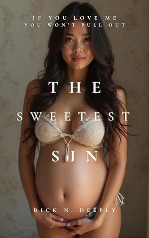 The Sweetest Sin: A Taboo Age Gap Pregnancy Erotica by Dick N. Deeply