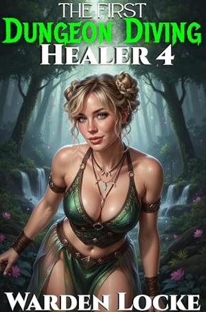 The First Dungeon Diving Healer 4: A Dungeon Diving LitRPG Gamelit Fantasy by Warden Locke
