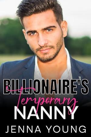 Billionaire's Temporary Nanny: An Age-Gap Single-Dad Billionaire Romance by Jenna Young