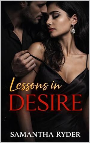 Lessons in Desire: A Forced‑Proximity Professor–Student Love Affair by Samantha Ryder