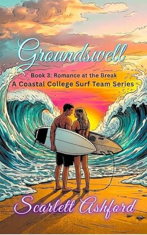 Groundswell : Book 3: Romance at the Break - A Coastal College Surf Team Series by Scarlett Ashford