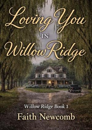 Loving You In Willow Ridge by Faith Newcomb