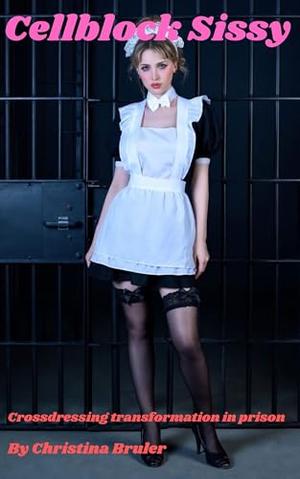 Cellblock Sissy: Crossdressing transformation in prison by Christina Bruler