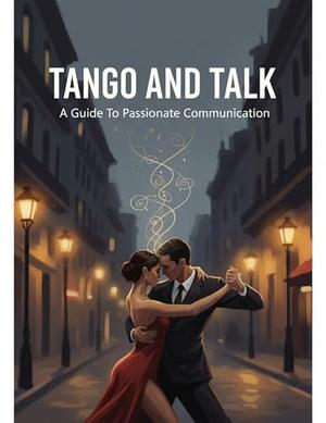 Tango And Talk: A Guide To Passionate Communication by Rakim Clark