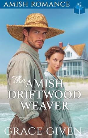 The Amish Driftwood Weaver : Amish Romance by Grace Given