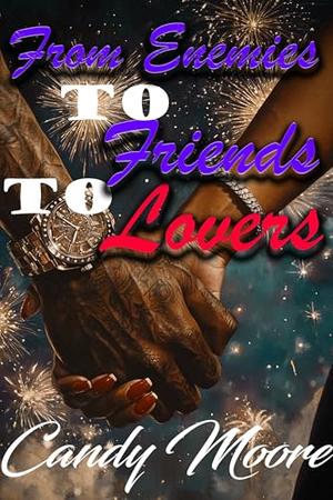 From Enemies to Friends to Lovers: A standalone romance by Candy Moore