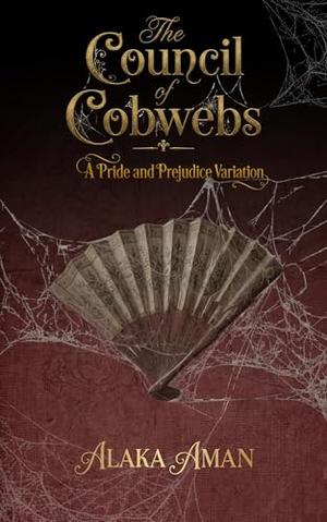 The Council of Cobwebs: A Pride and Prejudice Variation by Alaka Aman