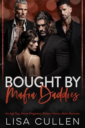Bought by Mafia Daddies: An Age Gap, Secret Pregnancy, Reverse Harem, Mafia Romance by Lisa Cullen