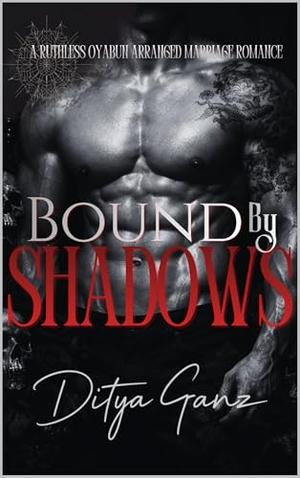 Bound by Shadows: A Ruthless Oyabun Arranged Marriage Romance by DITYA GANZ