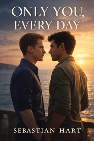 Only You, Every Day: A Closed-Door M/M Reality Show Romance by Sebastian Hart