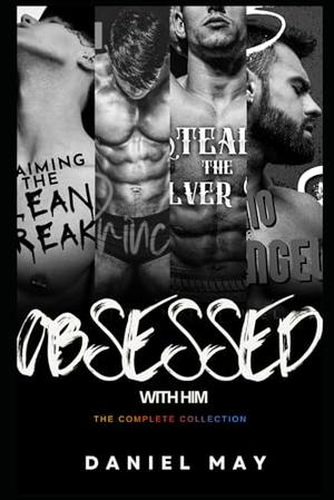 Obsessed With Him: The Complete Collection by Daniel May