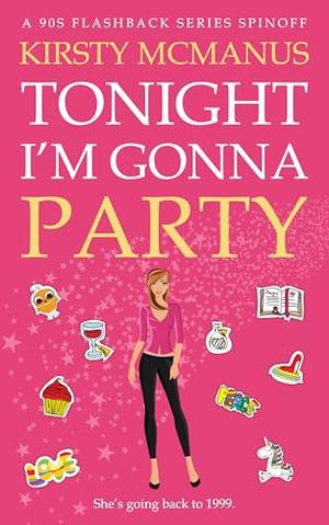 Tonight I'm Gonna Party: A 90s Flashback Series Spinoff by Kirsty McManus