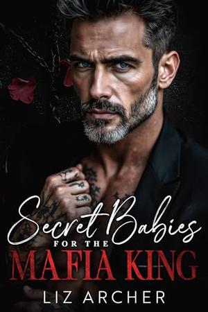 Secret Babies for the Mafia King: An Age Gap, Bratva Romance by Liz Archer