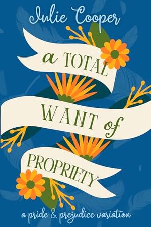 A Total Want of Propriety: A Pride and Prejudice Variation by Julie Cooper