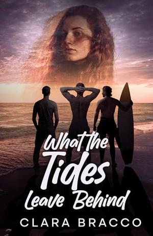 What the Tides Leave Behind by Clara Bracco