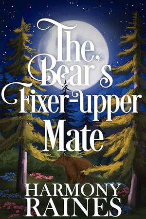 The Bear's Fixer-Upper Mate: A Cozy Small Town Shifter Romance by Harmony Raines