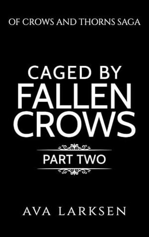 Caged by Fallen Crows: Part Two by Ava Larksen