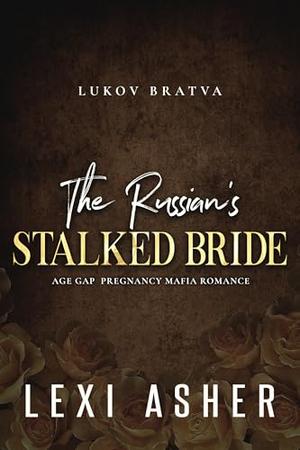 The Russian’s Stalked Bride: Age Gap Pregnancy Mafia Romance by Lexi Asher