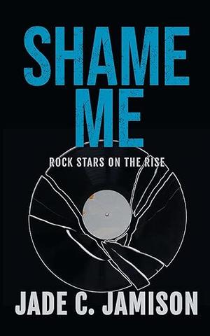 Shame Me: An angsty, slow burn rockstar romance (Rock Stars on the Rise #2)