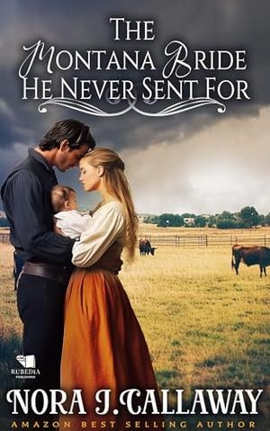 The Montana Bride He Never Sent For: A Western Historical Romance Book by Nora J. Callaway