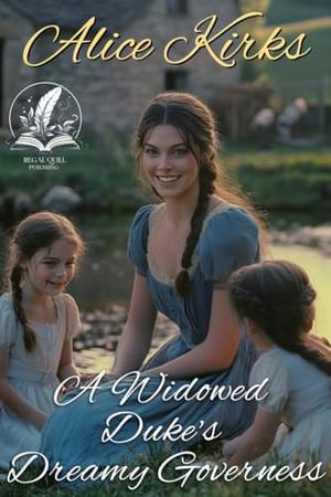 A Widowed Duke's Dreamy Governess: A Historical Regency Romance Novel by Alice Kirks