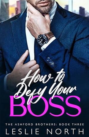 How to Defy Your Boss: A Grumpy Sunshine Billionaire Boss Romance (The Ashford Brothers #3)