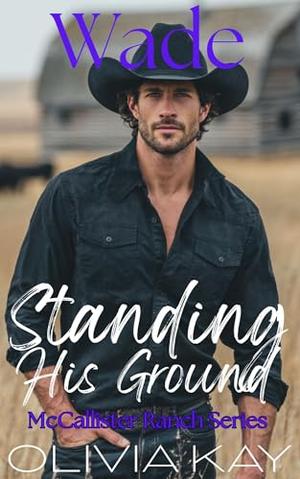 Wade - Standing His Ground: Enemies to Lovers, Ranch Romance by Olivia Kay