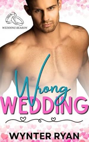 Wrong Wedding: Wedding Season by Wynter Ryan