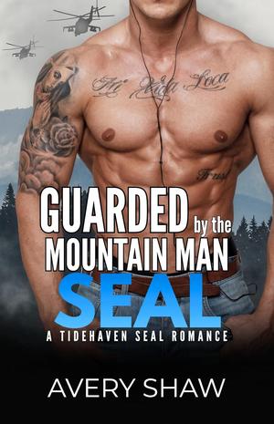 Guarded By The Mountain Man SEAL: A Tidehaven SEAL Romance by Avery Shaw