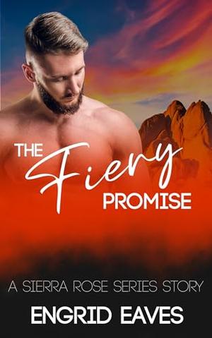 The Fiery Promise: Sierra Rose Ridge by Engrid Eaves