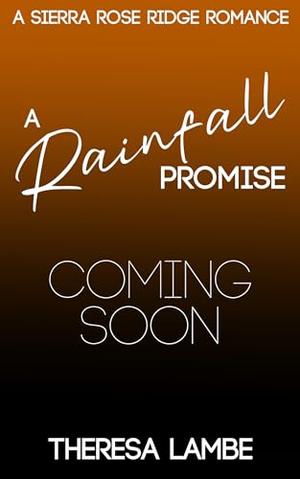 A Rainfall Promise: A Sierra Rose Ridge Romance by Theresa Lambe