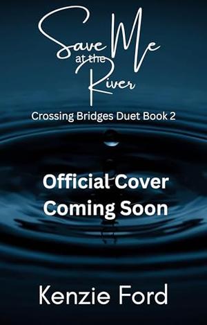 Save Me at the River: Crossing Bridges Duet: Book 2 by Kenzie Ford