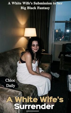 A White Wife's Surrender: A White Wife's Submission to her Big Black Fantasy by Chloe Daily