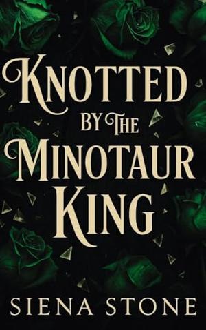 Hunted & Knotted By The Minotaur King: A Myth Retelling, Omegaverse, Monster Romance by Siena Stone