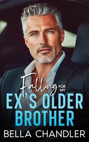 Falling For My Ex's Older Brother: An Age Gap Off Limits Billionaire Boss Romance by Bella Chandler