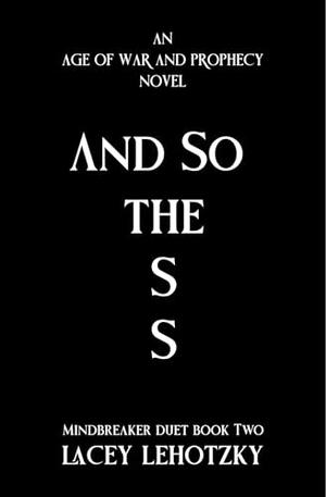 And So The S S: Mindbreaker Duet book 2 by Lacey Lehotzky